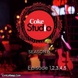 Coke Studio Season 8 All Songs Lyrics –  E01,E02,E03,E04,E05.