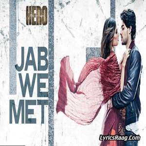 Jab We Met Lyrics From Hero – Benny Dayal & Shalmali Kholgade