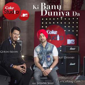 Ki Banu Duniya Da Lyrics – Gurdas Maan & Diljit Dosanjh From Coke Studio MTV