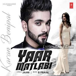 Yaar Matlabi Lyrics – Karan Benipal Feat B Praak Songs