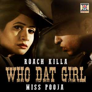 Who Dat Girl Lyrics – Miss Pooja Feat Roach Killa