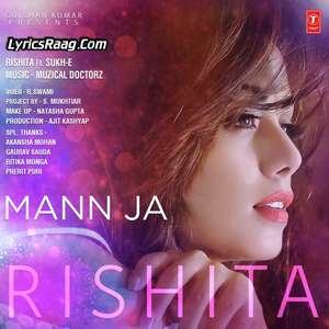 Mann Ja Lyrics – Rishita Monga Ft Sukh E Muzical Doctorz Songs