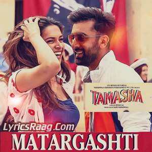 Matargashti Song Lyrics – Mohit Chauhan | Tamasha Movie | Sun Re Sun Beliya