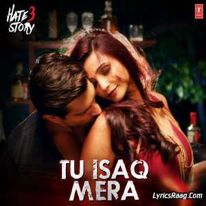 Tu Isaq Mera Lyrics From Hate Story 3 – Neha Kakkar Ft Meet Bros & Earl Edger (Tu Mera Ishq)