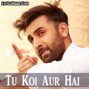 Tu Koi Aur Hai Lyrics From Tamasha – A. R. Rahman, Alma Ferovic & Arjun Chandy