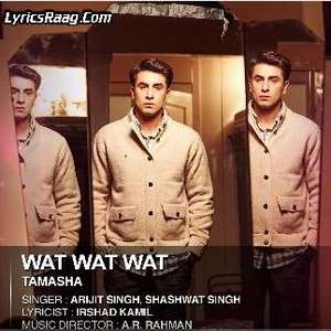 Wat Wat Wat Song Lyrics Arijit Singh & Shashwat Singh | Tamasha