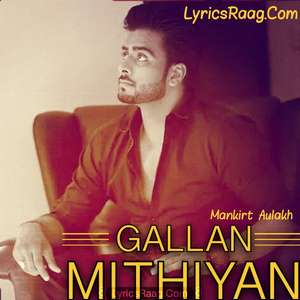 Gallan Mithiyan Lyrics – Mankirt Aulakh Feat Himanshi Khurana
