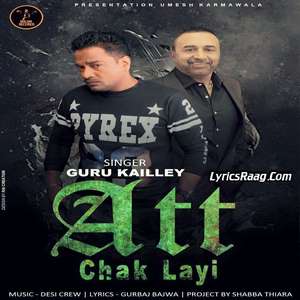 Att Chak Layi Lyrics – Guru Kailley Feat Desi Crew