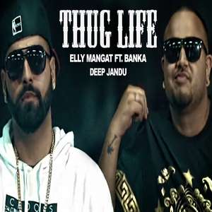 Thug Life Lyrics: Elly Mangat Ft Banka & Deep Jandu