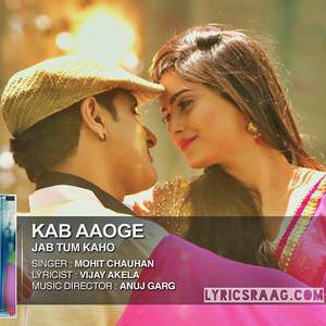 Kab Aaoge Lyrics: Mohit Chauhan | Jab Tum Kaho