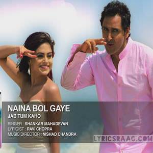 Naina Bol Gaye Lyrics: Shankar Mahadevan | Jab Tum Kaho