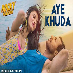 Aye Khuda Lyrics: Rahat Fateh Ali Khan | Rocky Handsome