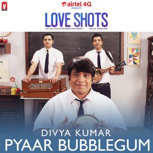 Pyaar Bubblegum Lyrics: Love Shots Film 3 | Divya Kumar
