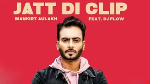 Jatt Di Clip – Mankirt Aulakh & DJ Flow