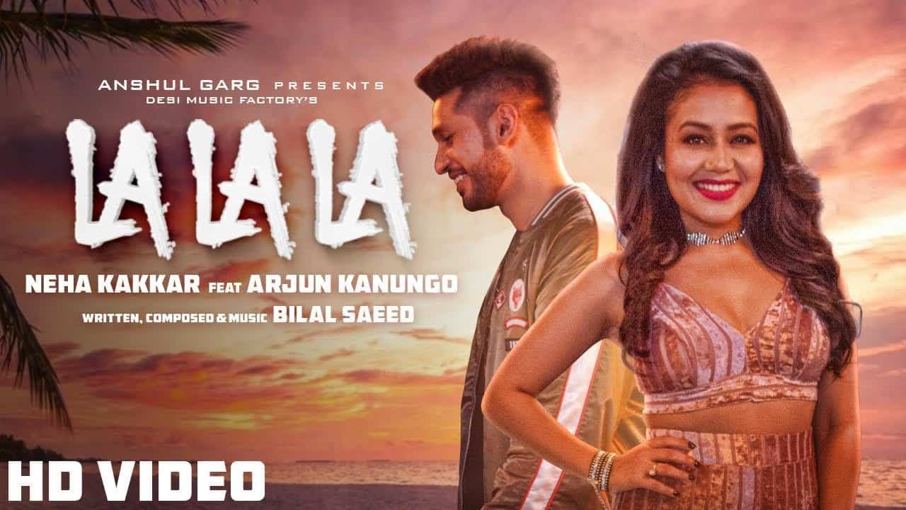 La La La – Neha Kakkar & Arjun Kanungo