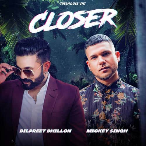 Closer (feat. Dilpreet Dhillon) lyrics mickey singh