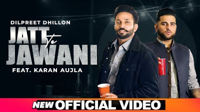 Jatt Te Jawani Lyrics – Dilpreet Dhillon, Karan Aujla