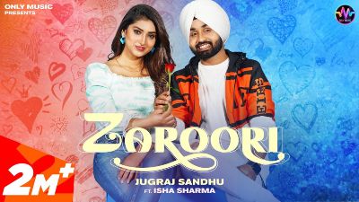 Zaroori Lyrics – Jugraj Sandhu, Isha Sharma