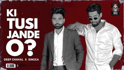KI TUSI JANDE O Lyrics – DEEP CHAHAL, SINGGA
