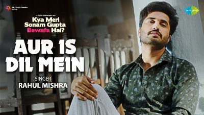 Aur Is Dil Mein Lyrics — Kya Meri Sonam Gupta Bewafa Hai | Rahul Mishra