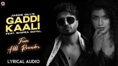 Gaddi Kaali Lyrics — Jassie Gill | Shipra Goyal
