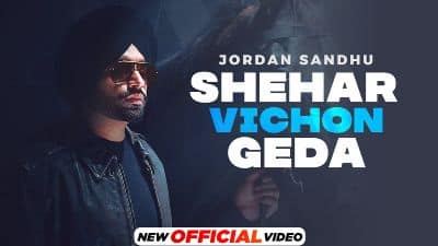 Shehar Vichon Geda Lyrics — Jordan Sandhu