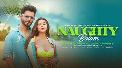 Naughty Balam Lyrics — Rahul Vaidya | Nikhita Gandhi