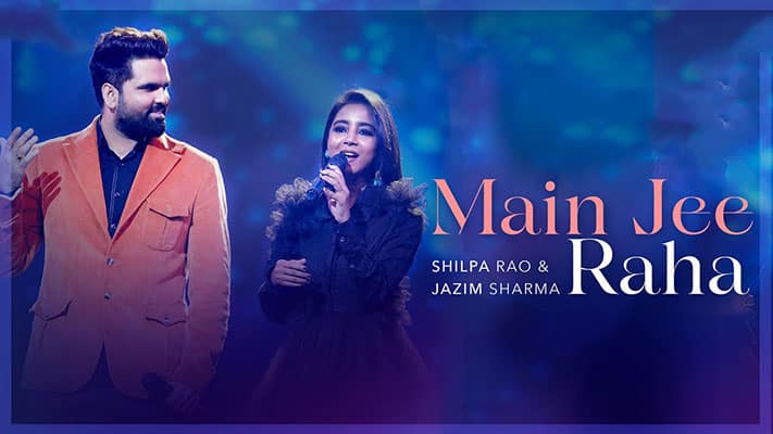 Main Jee Raha Lyrics — Jazim Sharma | Shilpa Rao