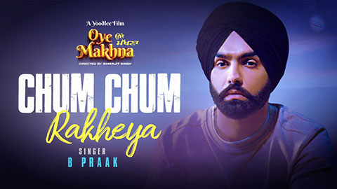Chum Chum Rakheya Lyrics — Oye Makhna | B Praak