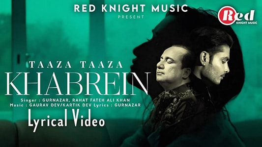 Taaza Taaza Khabrein Lyrics {English Meaning} » Gurnazar | Rahat Fateh Ali Khan